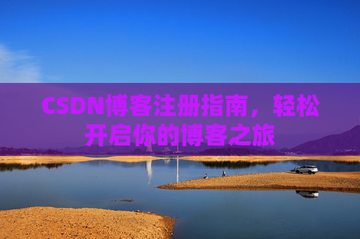 CSDN博客注册指南，轻松开启你的博客之旅